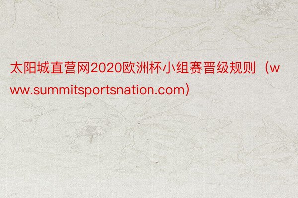 太阳城直营网2020欧洲杯小组赛晋级规则（www.summitsportsnation.com）